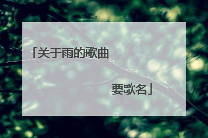 关于雨的歌曲                                                       要歌名