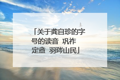 关于龚自珍的字号的读音 巩祚 定盦 羽琌山民