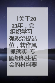 关于2021年，党组织学习 强政治提站位，转作风抓落实 专题组织生话会的材料要组织生活会的材料