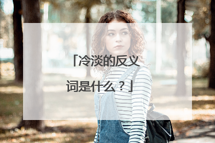 冷淡的反义词是什么？