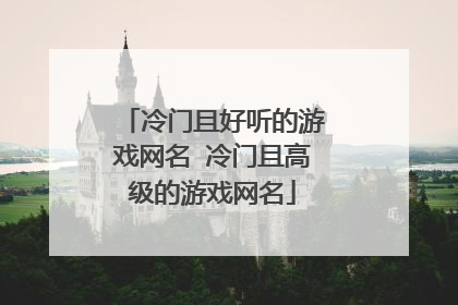 冷门且好听的游戏网名 冷门且高级的游戏网名
