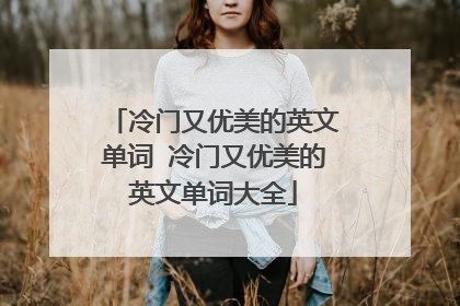 冷门又优美的英文单词 冷门又优美的英文单词大全