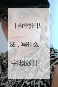 内室挂书法，写什么字比较好