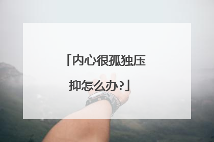 内心很孤独压抑怎么办?