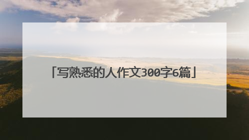 写熟悉的人作文300字6篇