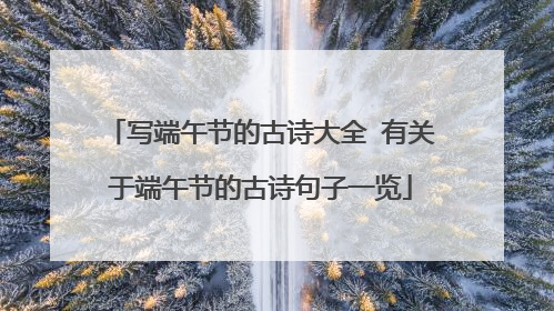 写端午节的古诗大全 有关于端午节的古诗句子一览