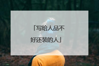 写给人品不好还装的人