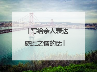 写给亲人表达感恩之情的话