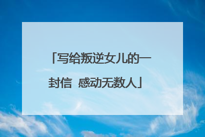 写给叛逆女儿的一封信 感动无数人
