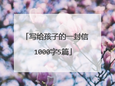 写给孩子的一封信1000字5篇