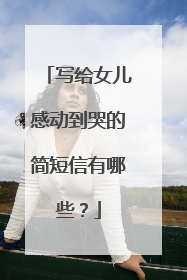 写给女儿感动到哭的简短信有哪些？