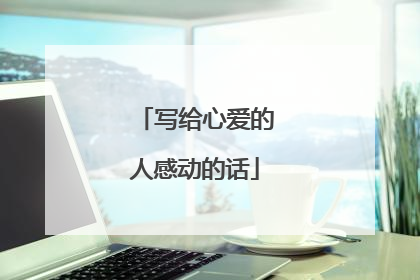 写给心爱的人感动的话