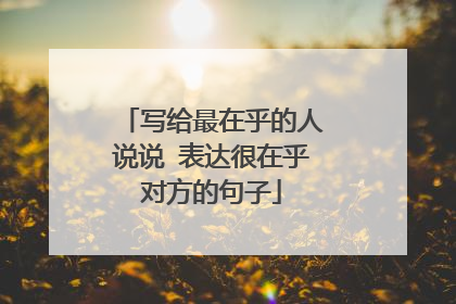 写给最在乎的人说说 表达很在乎对方的句子