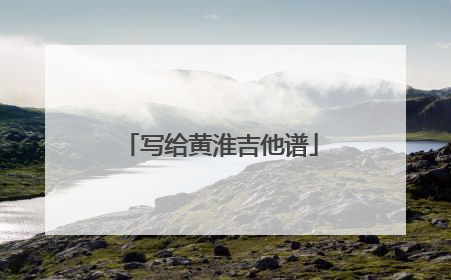 写给黄淮吉他谱