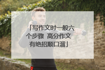 写作文时一般六个步骤 高分作文有绝招顺口溜