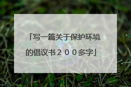 写一篇关于保护环境的倡议书２００多字
