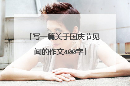 写一篇关于国庆节见闻的作文400字