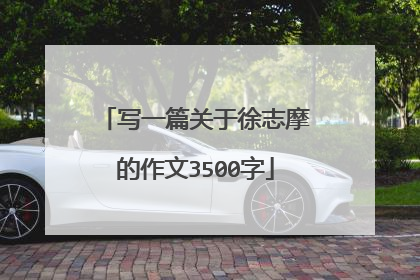 写一篇关于徐志摩的作文3500字