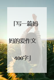写一篇妈妈的爱作文400字