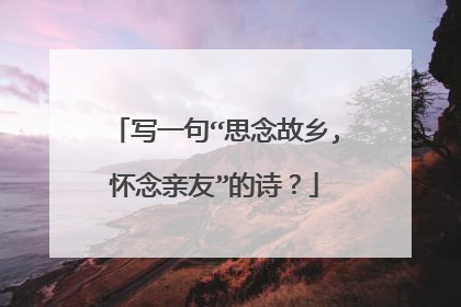 写一句“思念故乡,怀念亲友”的诗？