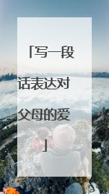 写一段话表达对父母的爱