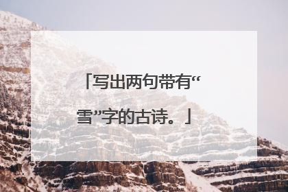 写出两句带有“雪”字的古诗。