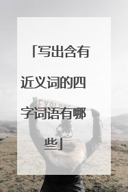 写出含有近义词的四字词语有哪些