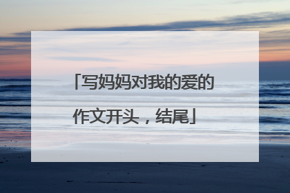 写妈妈对我的爱的作文开头，结尾