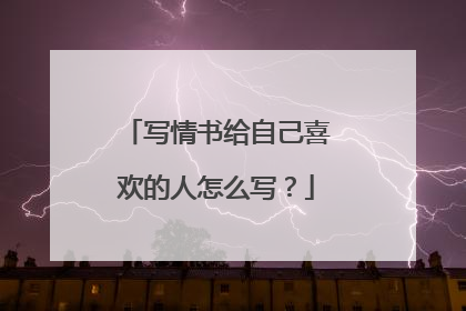 写情书给自己喜欢的人怎么写？