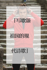写歌颂祖国的现代诗歌