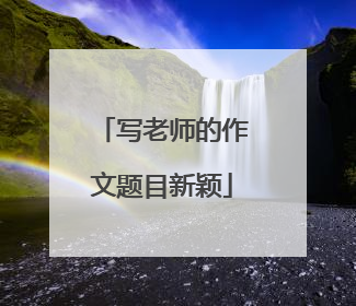 写老师的作文题目新颖
