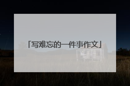 写难忘的一件事作文