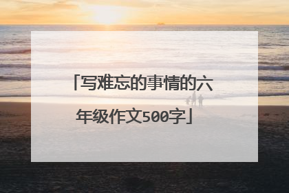 写难忘的事情的六年级作文500字