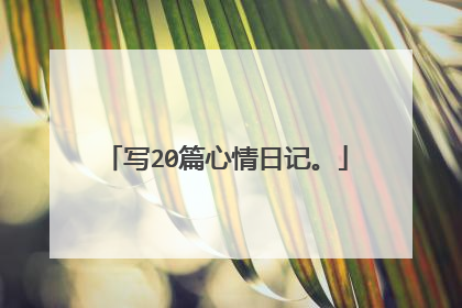 写20篇心情日记。
