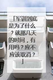 军训到底是为了什么？就那几天的时间，有用吗？应不应该取消？