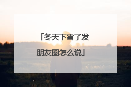 冬天下雪了发朋友圈怎么说
