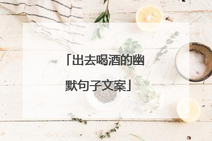 出去喝酒的幽默句子文案