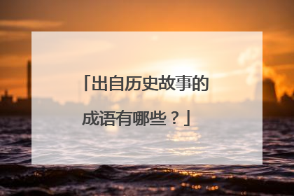 出自历史故事的成语有哪些？