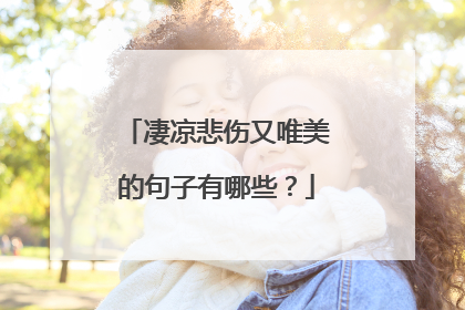凄凉悲伤又唯美的句子有哪些?
