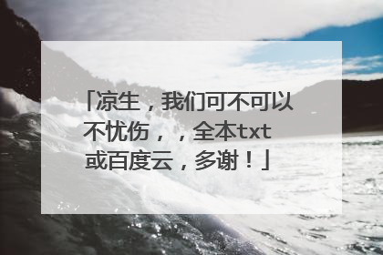 凉生，我们可不可以不忧伤，，全本txt或百度云，多谢！
