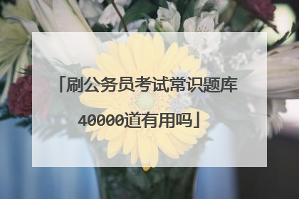 刷公务员考试常识题库40000道有用吗