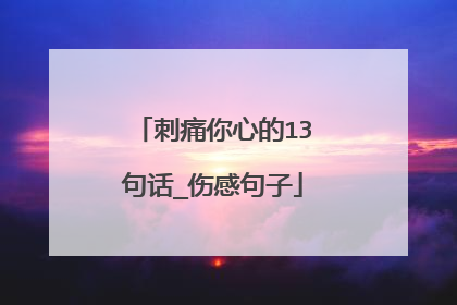 刺痛你心的13句话_伤感句子