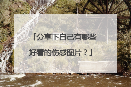 分享下自己有哪些好看的伤感图片？