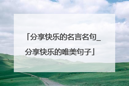 分享快乐的名言名句_分享快乐的唯美句子