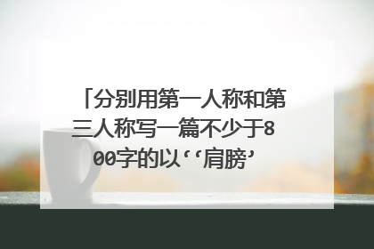 分别用第一人称和第三人称写一篇不少于800字的以‘‘肩膀’’为题的作文,写我理想中的老师