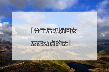 分手后想挽回女友感动点的话