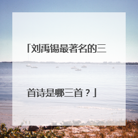 刘禹锡最著名的三首诗是哪三首?