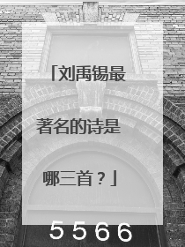 刘禹锡最著名的诗是哪三首?