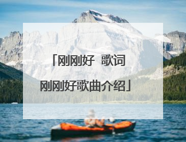 刚刚好 歌词 刚刚好歌曲介绍