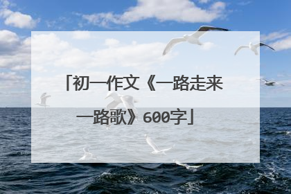 初一作文《一路走来一路歌》600字